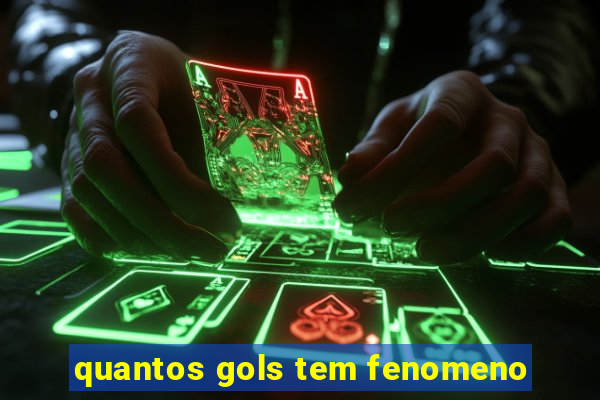 quantos gols tem fenomeno